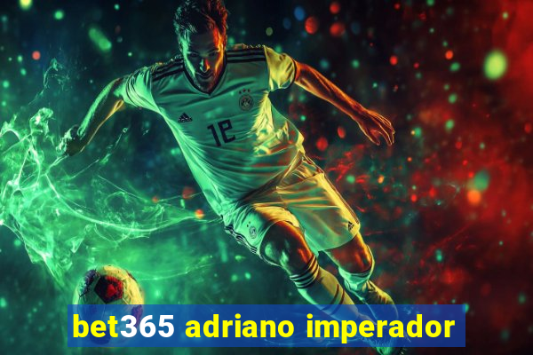 bet365 adriano imperador